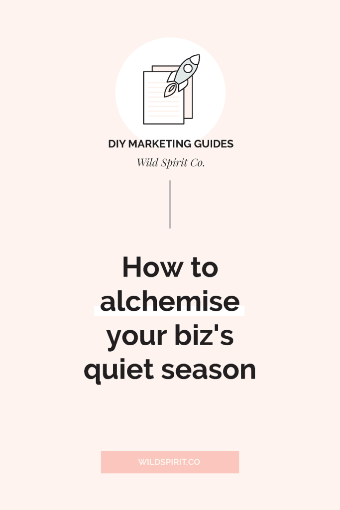 how to alchemise the quiet season in your business